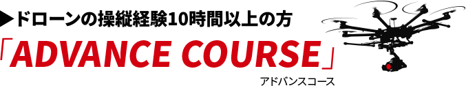ドローンの操縦経験10時間以上の方 「ADVANCE COURSE」